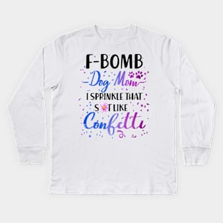 F- Bomb Dog Mom I Sprinkle That Sht Like Cofetti Kids Long Sleeve T-Shirt